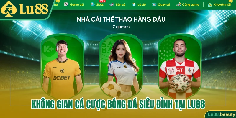 Không gian cá cược bóng đá siêu đỉnh tại Lu88